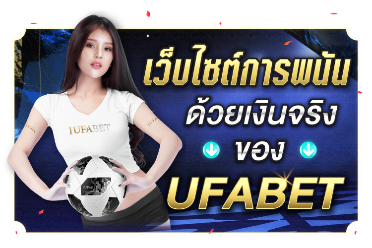 เว็บไซต์พนันด้วยเงินจริงของ Ufabet | 1UFABET